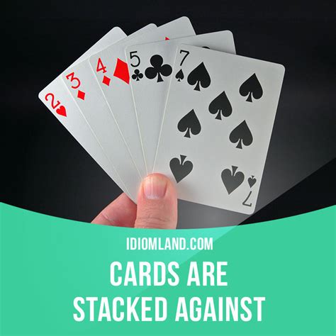 the odds/cards are stacked against somebody .